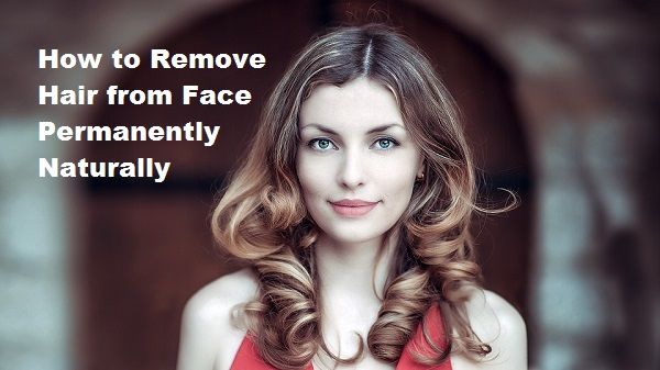 How to Remove Hair from Face Permanently Naturally